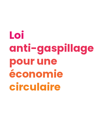 Loi Anti Gaspillage pour une économie circulaire